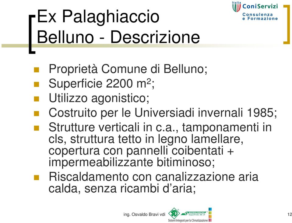 in cls, struttura tetto in legno lamellare, copertura con pannelli coibentati + impermeabilizzante