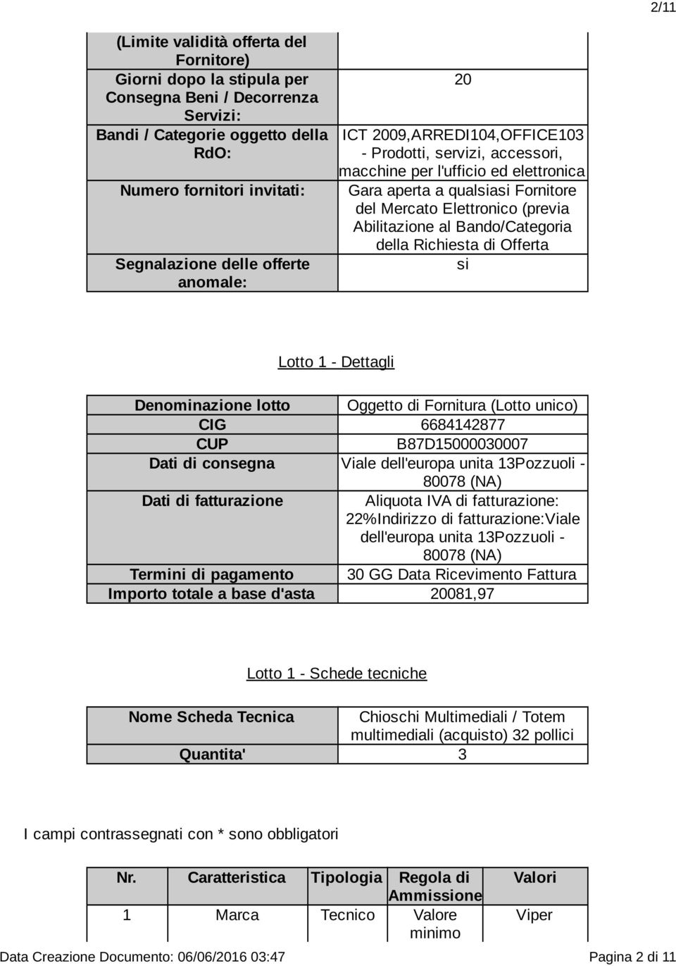 Bando/Categoria della Richiesta di Offerta si Lotto 1 - Dettagli Denominazione lotto Oggetto di Fornitura (Lotto unico) CIG 6684142877 CUP B87D15000030007 Dati di consegna Viale dell'europa unita