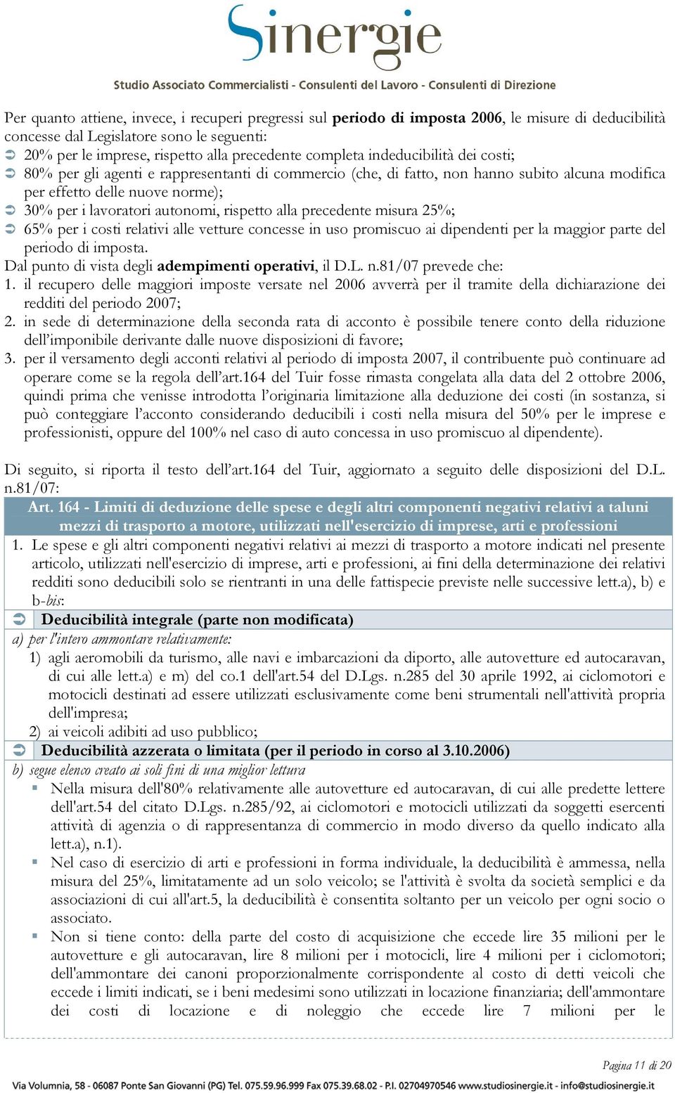 rispetto alla precedente misura 25%; 65% per i costi relativi alle vetture concesse in uso promiscuo ai dipendenti per la maggior parte del periodo di imposta.