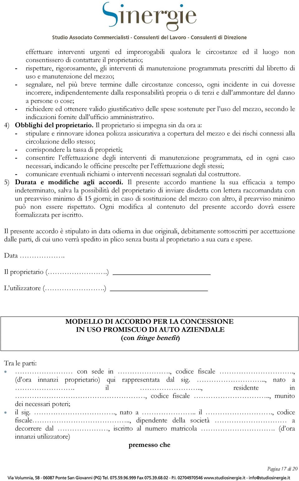 responsabilità propria o di terzi e dall ammontare del danno a persone o cose; - richiedere ed ottenere valido giustificativo delle spese sostenute per l uso del mezzo, secondo le indicazioni fornite