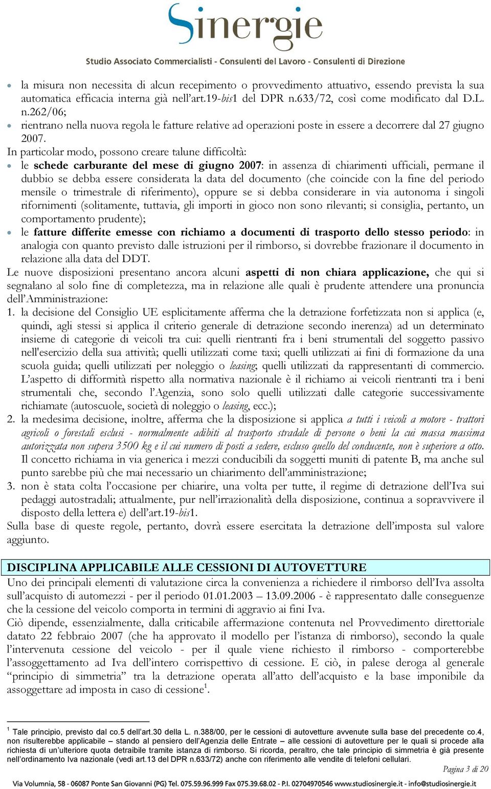 documento (che coincide con la fine del periodo mensile o trimestrale di riferimento), oppure se si debba considerare in via autonoma i singoli rifornimenti (solitamente, tuttavia, gli importi in