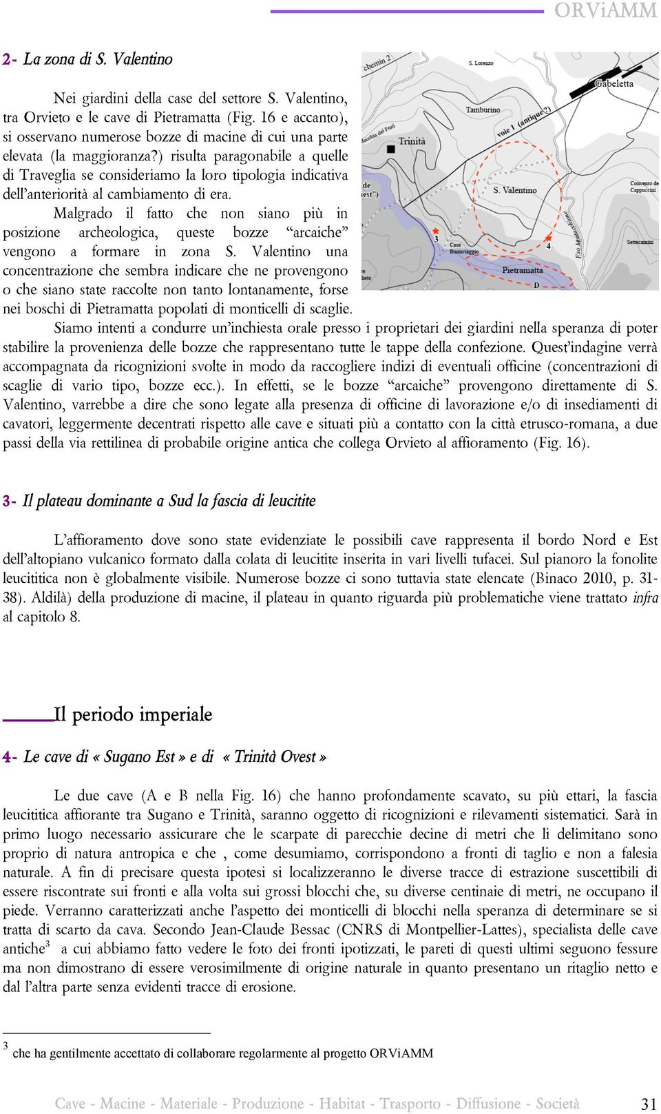 ) risulta paragonabile a quelle di Traveglia se consideriamo la loro tipologia indicativa dell anteriorità al cambiamento di era.