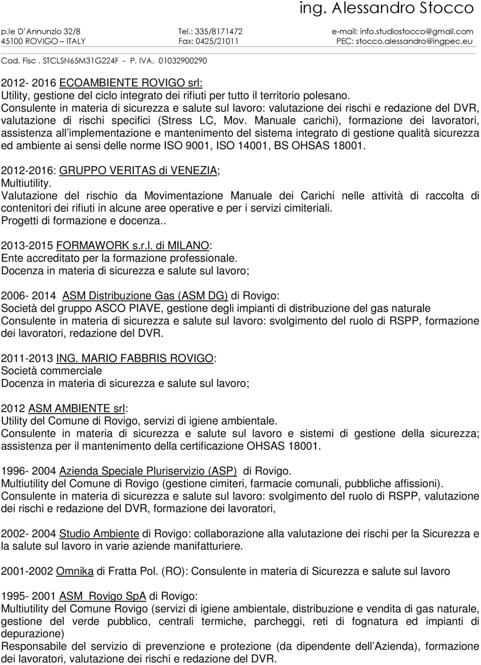 Manuale carichi), formazione dei lavoratori, assistenza all implementazione e mantenimento del sistema integrato di gestione qualità sicurezza ed ambiente ai sensi delle norme ISO 9001, ISO 14001, BS