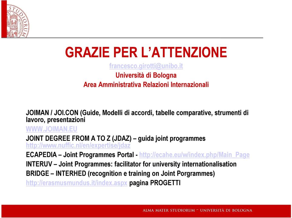 EU JOINT DEGREE FROM A TO Z (JDAZ) guida joint programmes http://www.nuffic.nl/en/expertise/jdaz ECAPEDIA Joint Programmes Portal - http://ecahe.