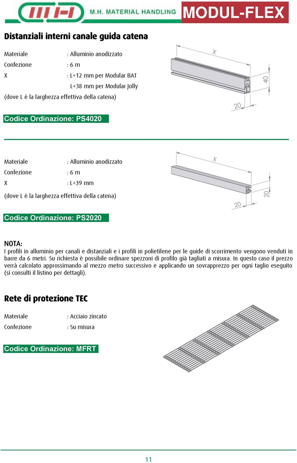 e i profili in polietilene per le guide di scorrimento vengono venduti in barre da 6 metri. Su richiesta è possibile ordinare spezzoni di profilo già tagliati a misura.