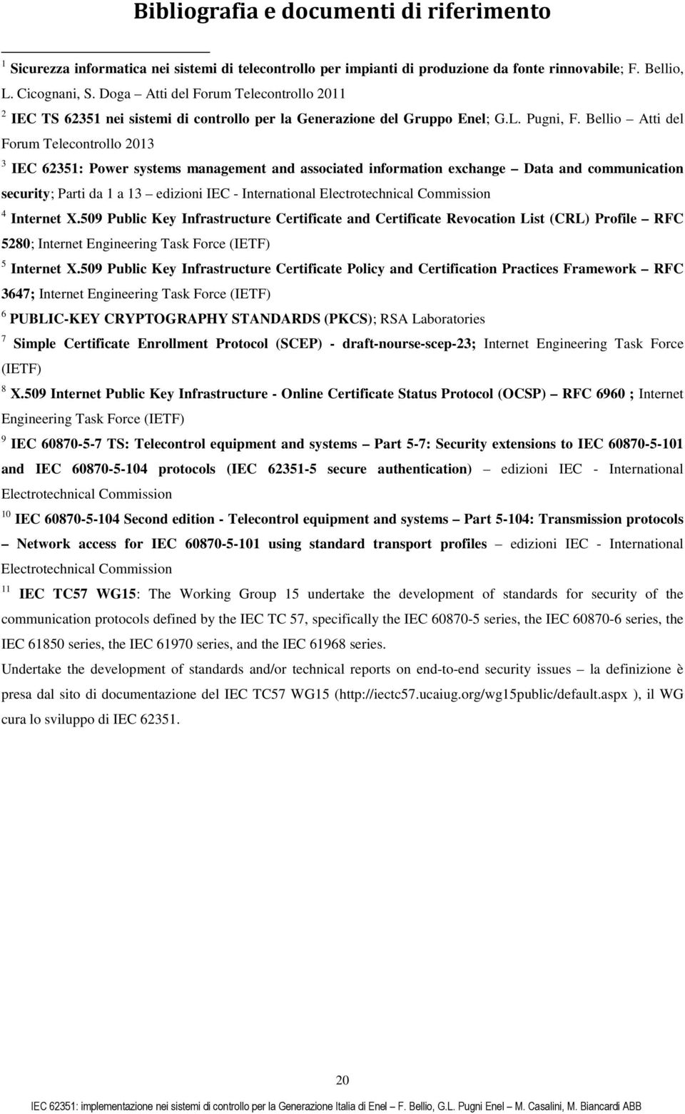 Bellio Atti del Forum Telecontrollo 2013 3 IEC 62351: Power systems management and associated information exchange Data and communication security; Parti da 1 a 13 edizioni IEC - International