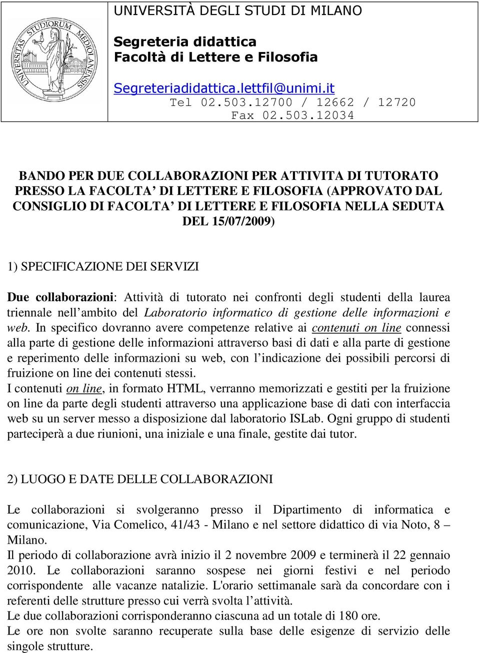 12034 BANDO PER DUE COLLABORAZIONI PER ATTIVITA DI TUTORATO PRESSO LA FACOLTA DI LETTERE E FILOSOFIA (APPROVATO DAL CONSIGLIO DI FACOLTA DI LETTERE E FILOSOFIA NELLA SEDUTA DEL 15/07/2009) 1)