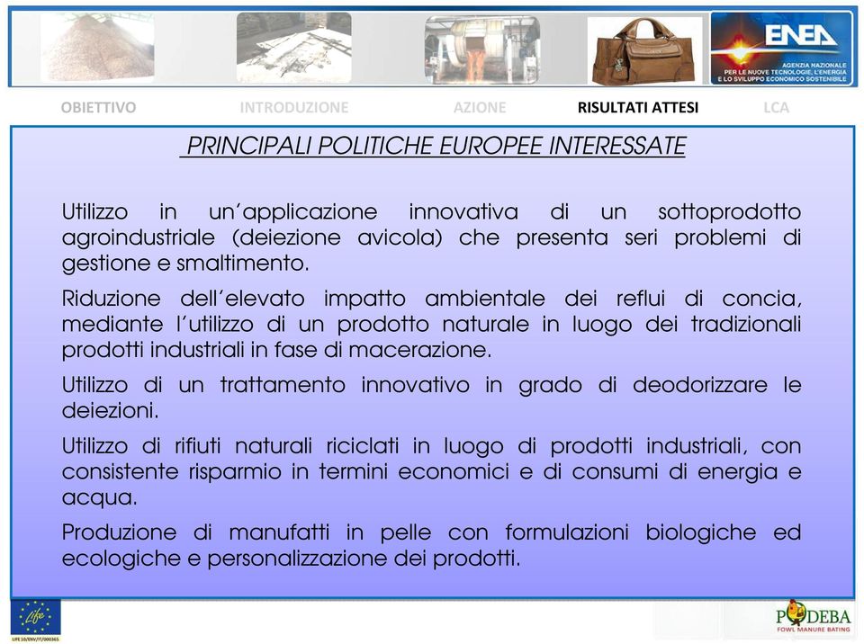 Riduzione dell elevato impatto ambientale dei reflui di concia, mediante l utilizzo di un prodotto naturale in luogo dei tradizionali prodotti industriali in fase di macerazione.