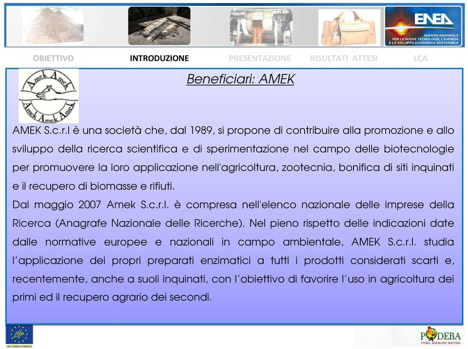 l è una società che, dal 1989, si propone di contribuire alla promozione e allo sviluppo della ricerca scientifica e di sperimentazione nel campo delle biotecnologie per promuovere la loro