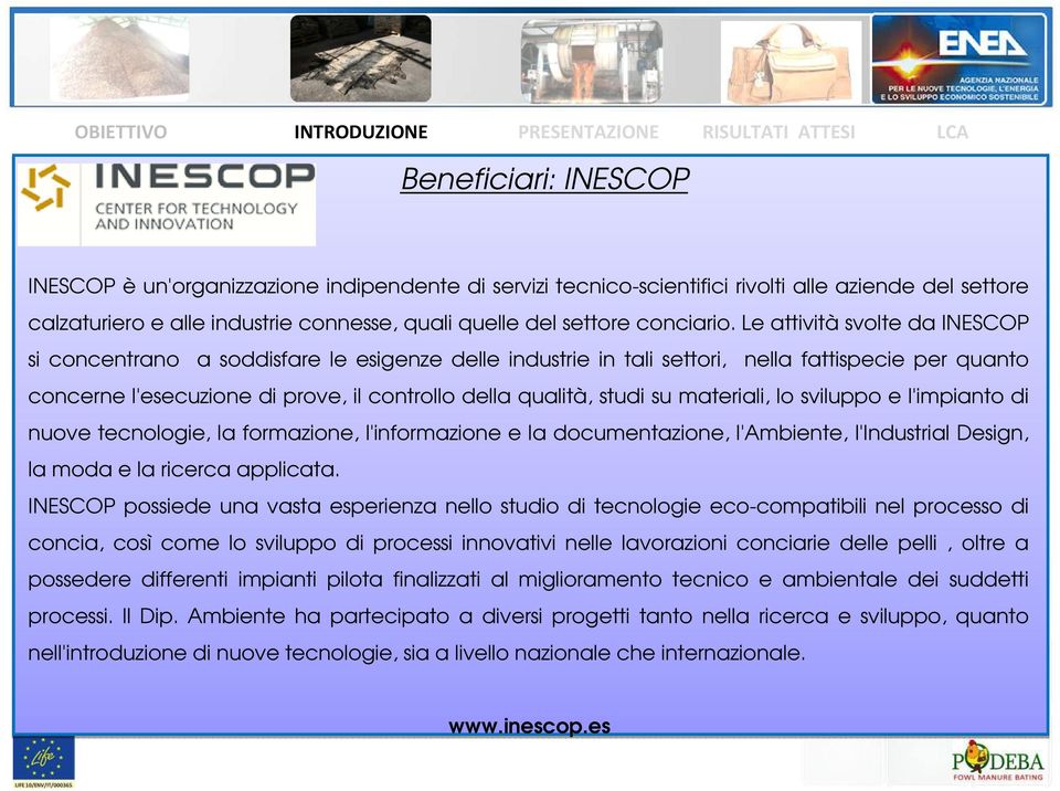 Le attività svolte da INESCOP si concentrano a soddisfare le esigenze delle industrie in tali settori, nella fattispecie per quanto concerne l'esecuzione di prove, il controllo della qualità, studi