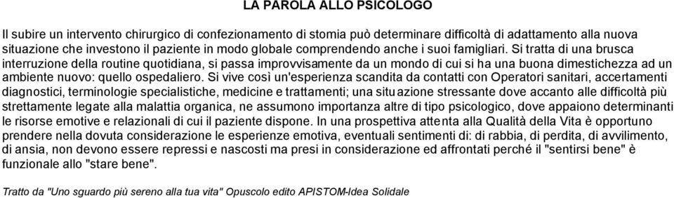 Si tratta di una brusca interruzione della routine quotidiana, si passa improvvisamente da un mondo di cui si ha una buona dimestichezza ad un ambiente nuovo: quello ospedaliero.