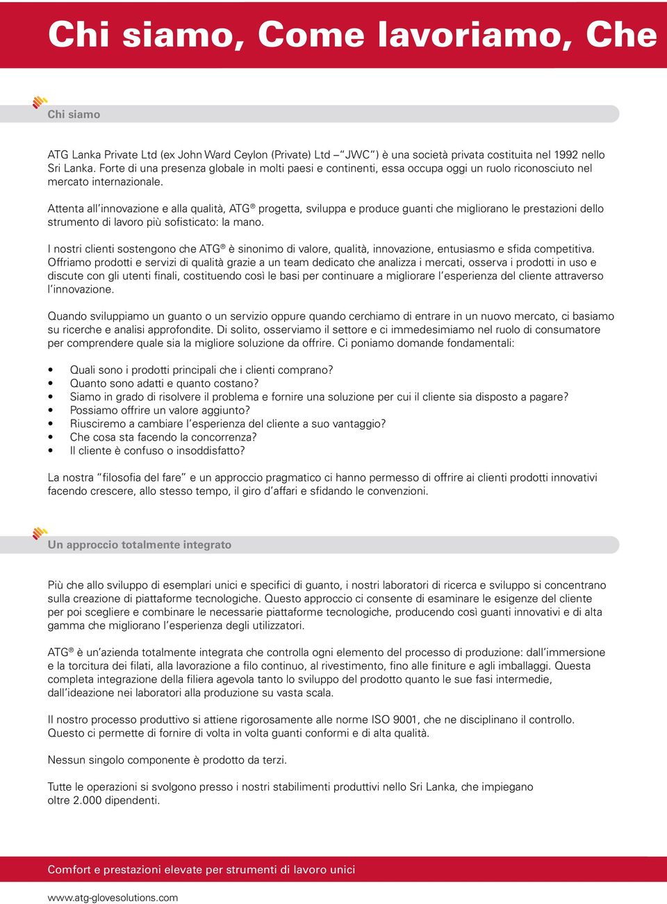 Attenta all innovazione e alla qualità, ATG progetta, sviluppa e produce guanti che migliorano le prestazioni dello strumento di lavoro più sofisticato: la mano.