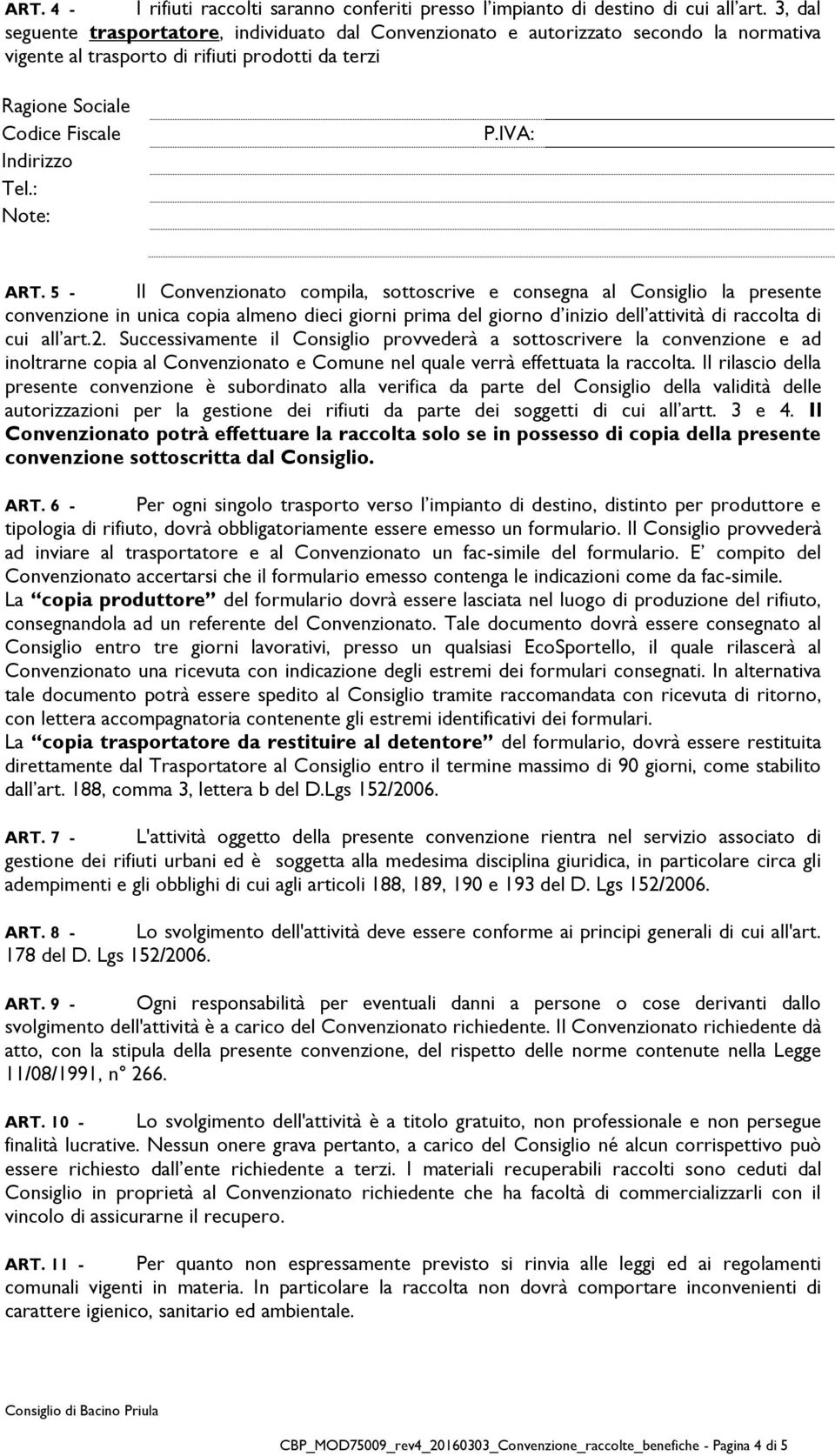 5 - Il Convenzionato compila, sottoscrive e consegna al Consiglio la presente convenzione in unica copia almeno dieci giorni prima del giorno d inizio dell attività di raccolta di cui all art.2.