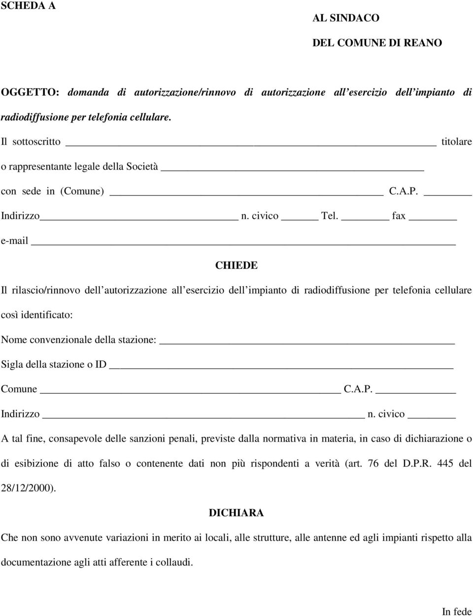 fax e-mail CHIEDE Il rilascio/rinnovo dell autorizzazione all esercizio dell impianto di radiodiffusione per telefonia cellulare così identificato: Nome convenzionale della stazione: Sigla della