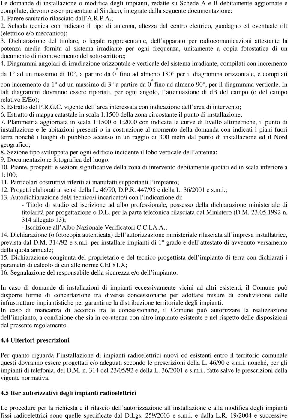 Dichiarazione del titolare, o legale rappresentante, dell apparato per radiocomunicazioni attestante la potenza media fornita al sistema irradiante per ogni frequenza, unitamente a copia fotostatica