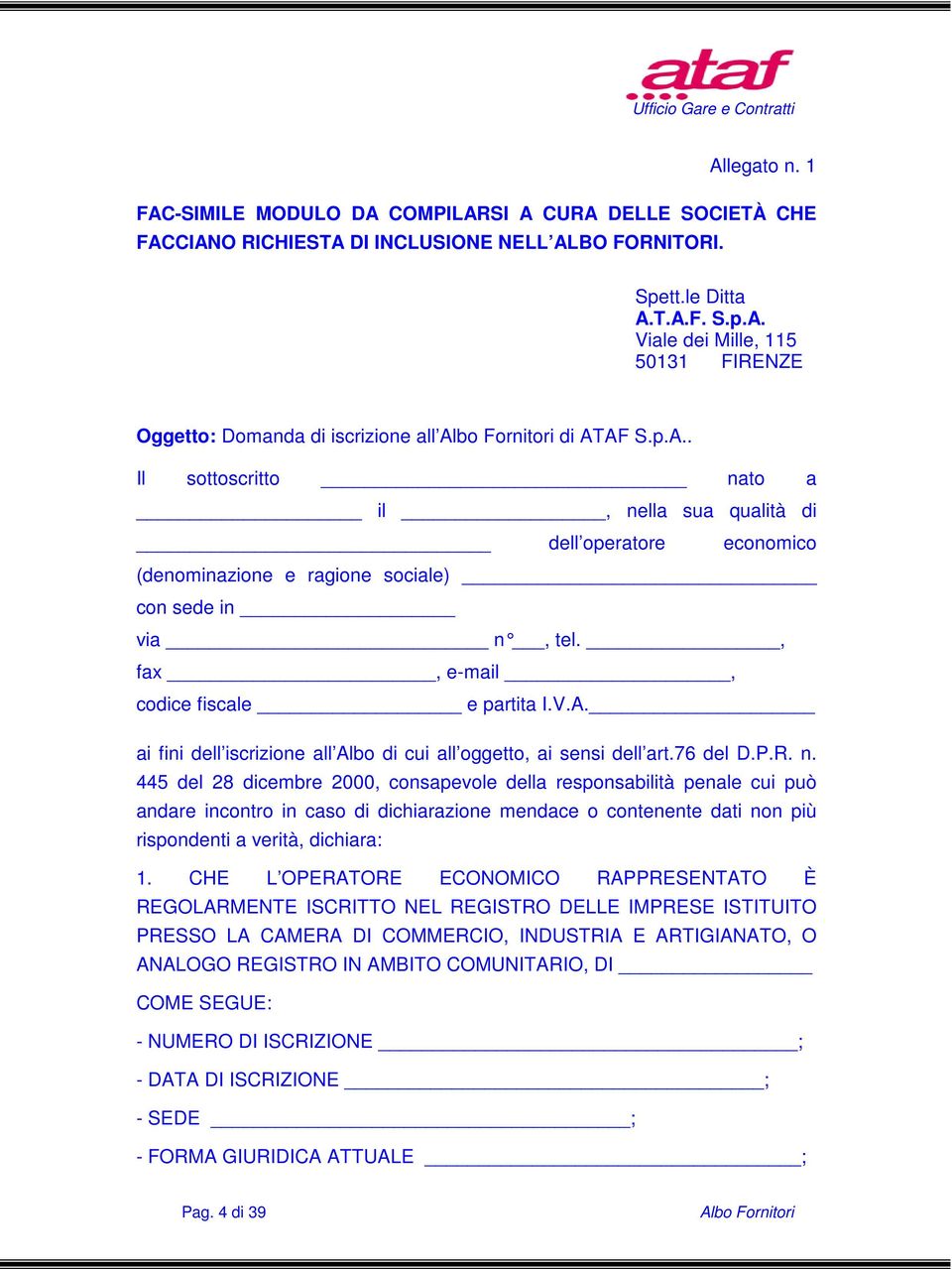 76 del D.P.R. n. 445 del 28 dicembre 2000, consapevole della responsabilità penale cui può andare incontro in caso di dichiarazione mendace o contenente dati non più rispondenti a verità, dichiara: 1.