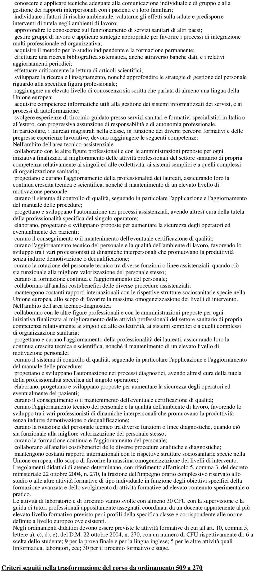 gruppi di lavoro e applicare strategie appropriate per favorire i processi di integrazione multi professionale ed organizzativa; acquisire il metodo per lo studio indipendente e la formazione