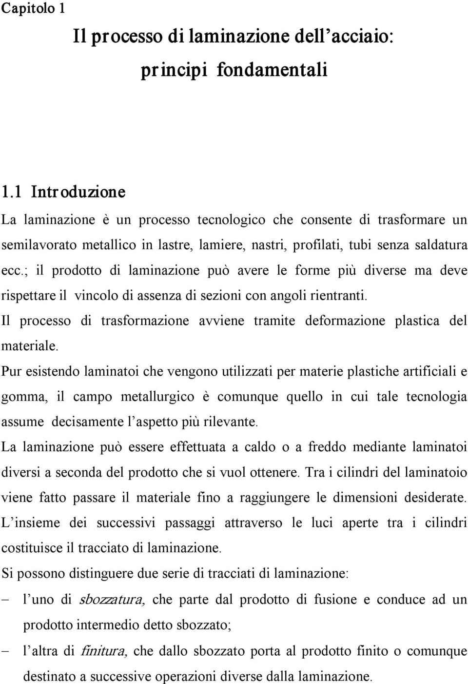 ; il prodotto di laminazione può avere le forme più diverse ma deve rispettare il vincolo di assenza di sezioni con angoli rientranti.