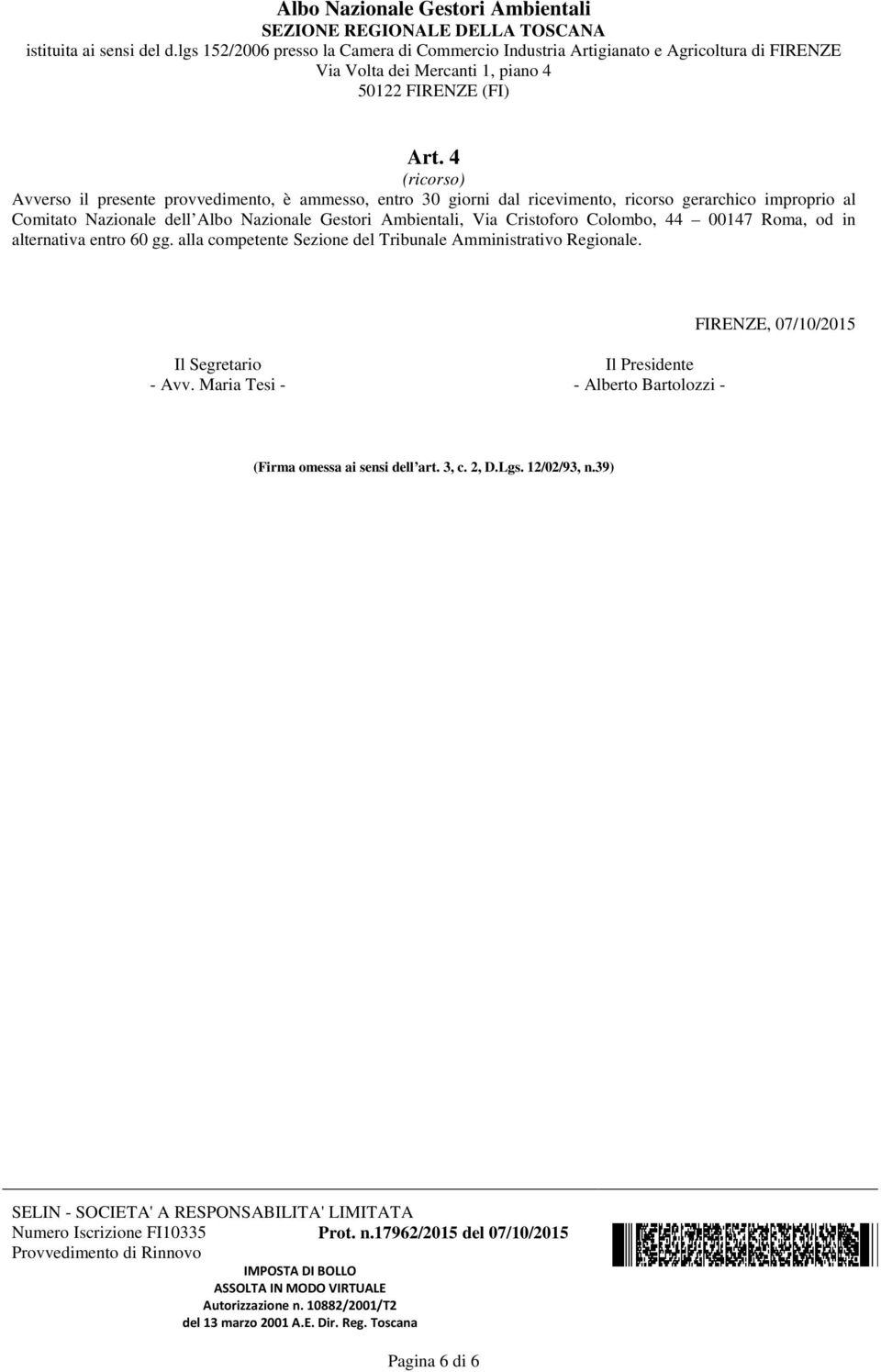 4 (ricorso) Avverso il presente provvedimento, è ammesso, entro 30 giorni dal ricevimento, ricorso gerarchico improprio al Comitato Nazionale dell Albo Nazionale Gestori Ambientali, Via Cristoforo