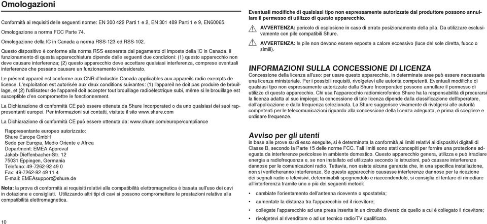 Il funzionamento di questa apparecchiatura dipende dalle seguenti due condizioni: (1) questo apparecchio non deve causare interferenza; (2) questo apparecchio deve accettare qualsiasi interferenza,