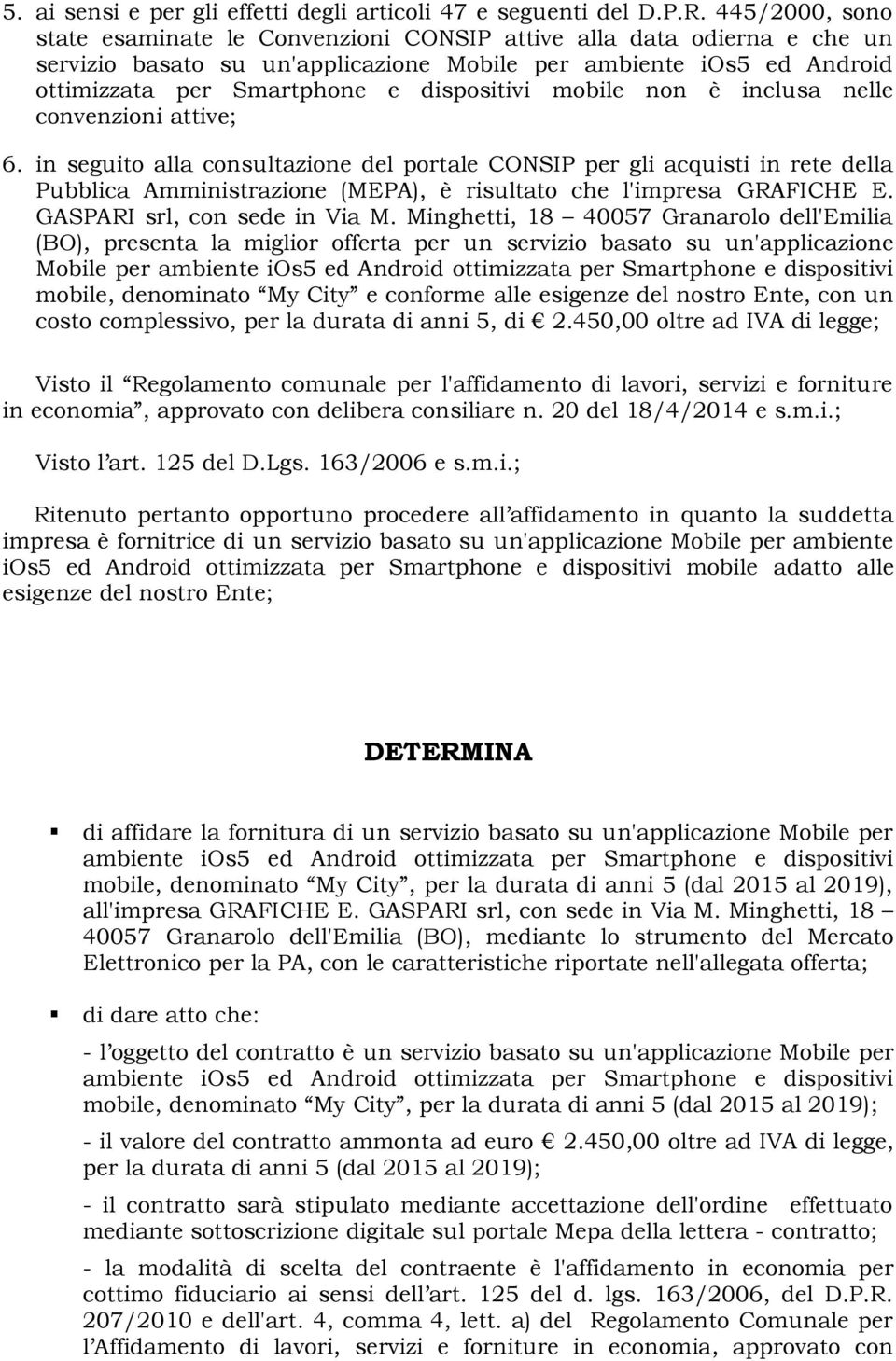 mobile non è inclusa nelle convenzioni attive; 6. in seguito alla consultazione del portale CONSIP per gli acquisti in rete della Pubblica Amministrazione (MEPA), è risultato che l'impresa GRAFICHE E.