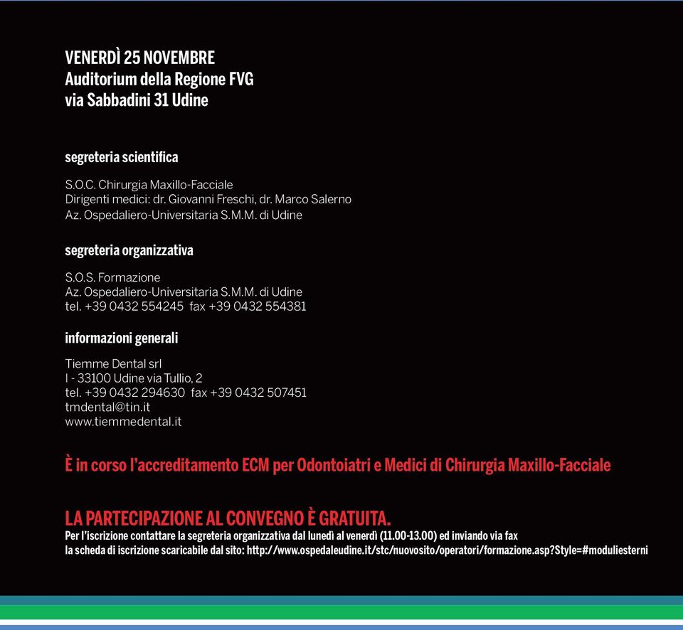 +39 0432 554245 fax +39 0432 554381 informazioni generali Tiemme Dental srl I - 33100 Udine via Tullio, 2 tel. +39 0432 294630 fax +39 0432 507451 tmdental@tin.it www.tiemmedental.