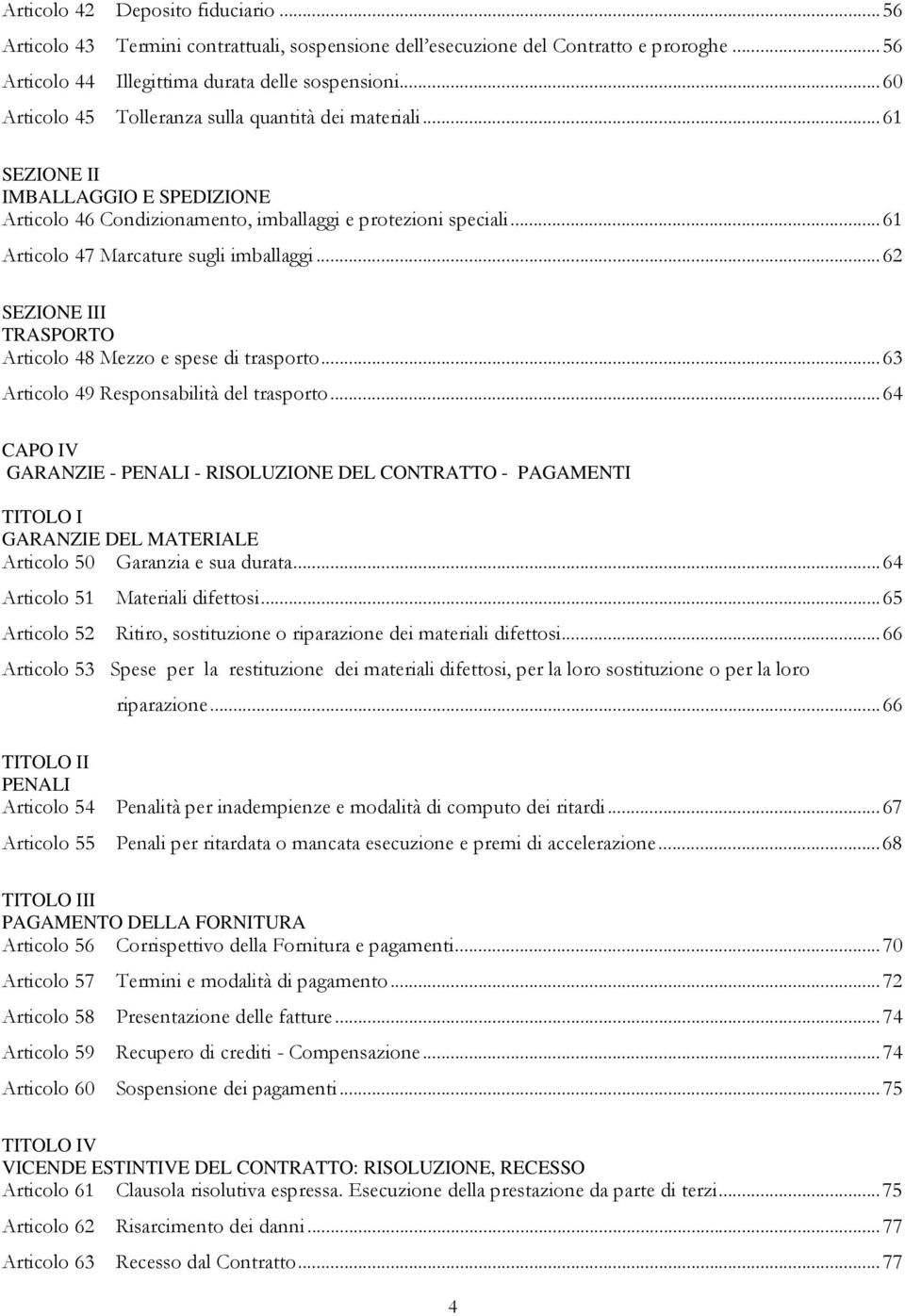 .. 61 Articolo 47 Marcature sugli imballaggi... 62 SEZIONE III TRASPORTO Articolo 48 Mezzo e spese di trasporto... 63 Articolo 49 Responsabilità del trasporto.