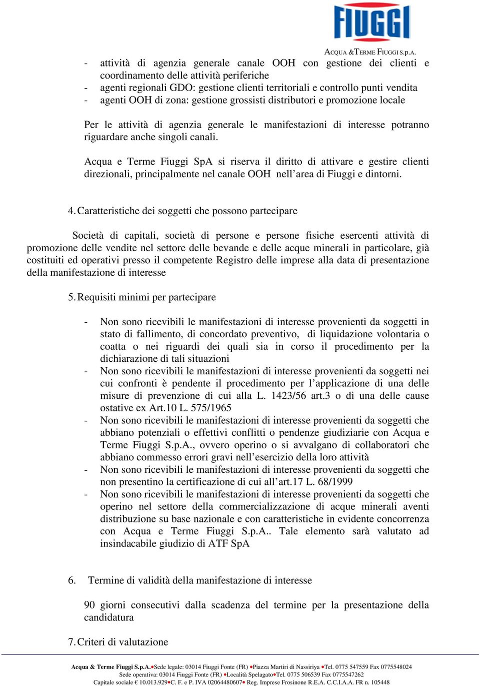 Acqua e Terme Fiuggi SpA si riserva il diritto di attivare e gestire clienti direzionali, principalmente nel canale OOH nell area di Fiuggi e dintorni. 4.