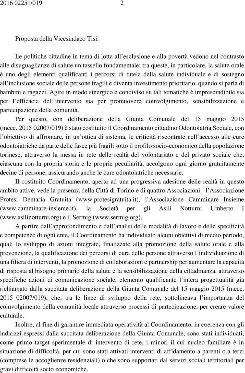 degli elementi qualificanti i percorsi di tutela della salute individuale e di sostegno all inclusione sociale delle persone fragili e diventa investimento prioritario, quando si parla di bambini e