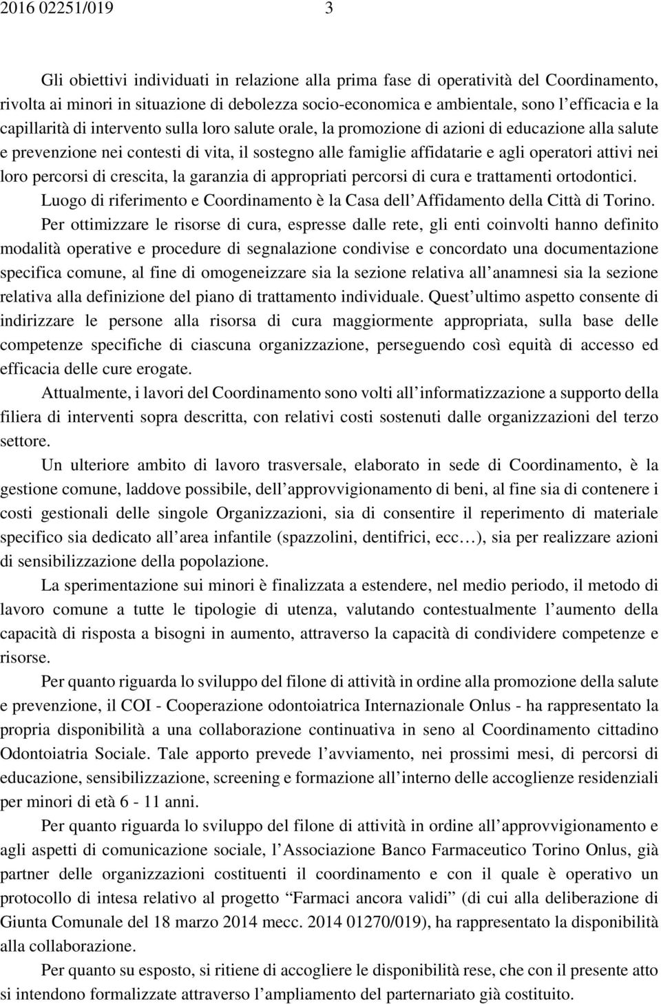 attivi nei loro percorsi di crescita, la garanzia di appropriati percorsi di cura e trattamenti ortodontici. Luogo di riferimento e Coordinamento è la Casa dell Affidamento della Città di Torino.