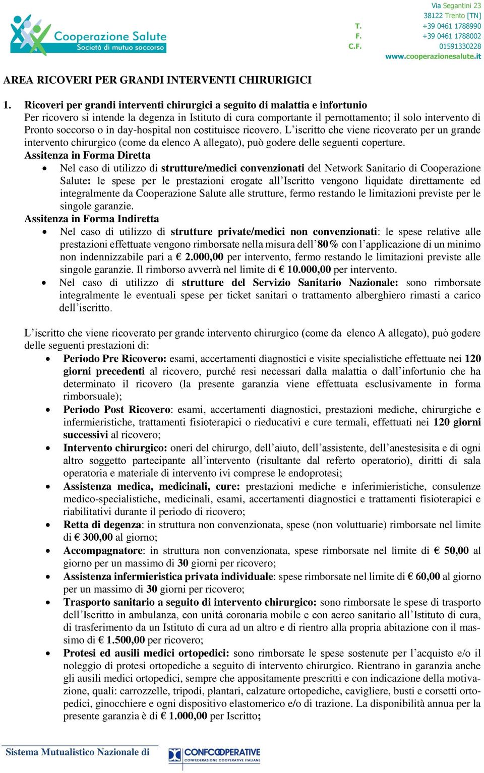 o in day-hospital non costituisce ricovero. L iscritto che viene ricoverato per un grande intervento chirurgico (come da elenco A allegato), può godere delle seguenti coperture.