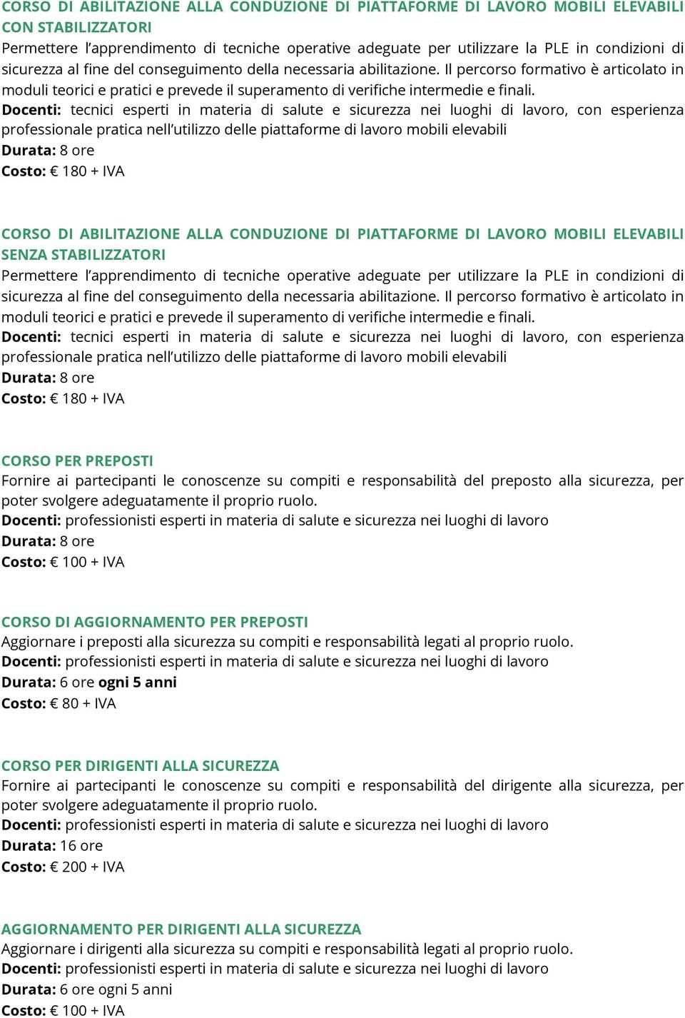 Docenti: tecnici esperti in materia di salute e sicurezza nei luoghi di lavoro, con esperienza professionale pratica nell utilizzo delle piattaforme di lavoro mobili elevabili Costo: 180 + IVA CORSO