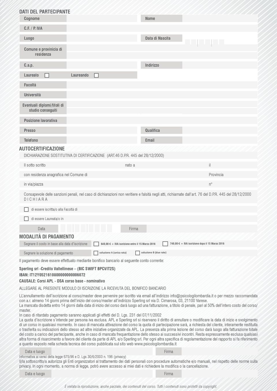 Indirizzo Laureato Laureando Facoltà Università Eventuali diplomi/titoli di studio conseguiti Posizione lavorativa Presso Qualifica Telefono Email AUTOCERTIFICAZIONE DICHIARAZIONE SOSTITUTIVA DI