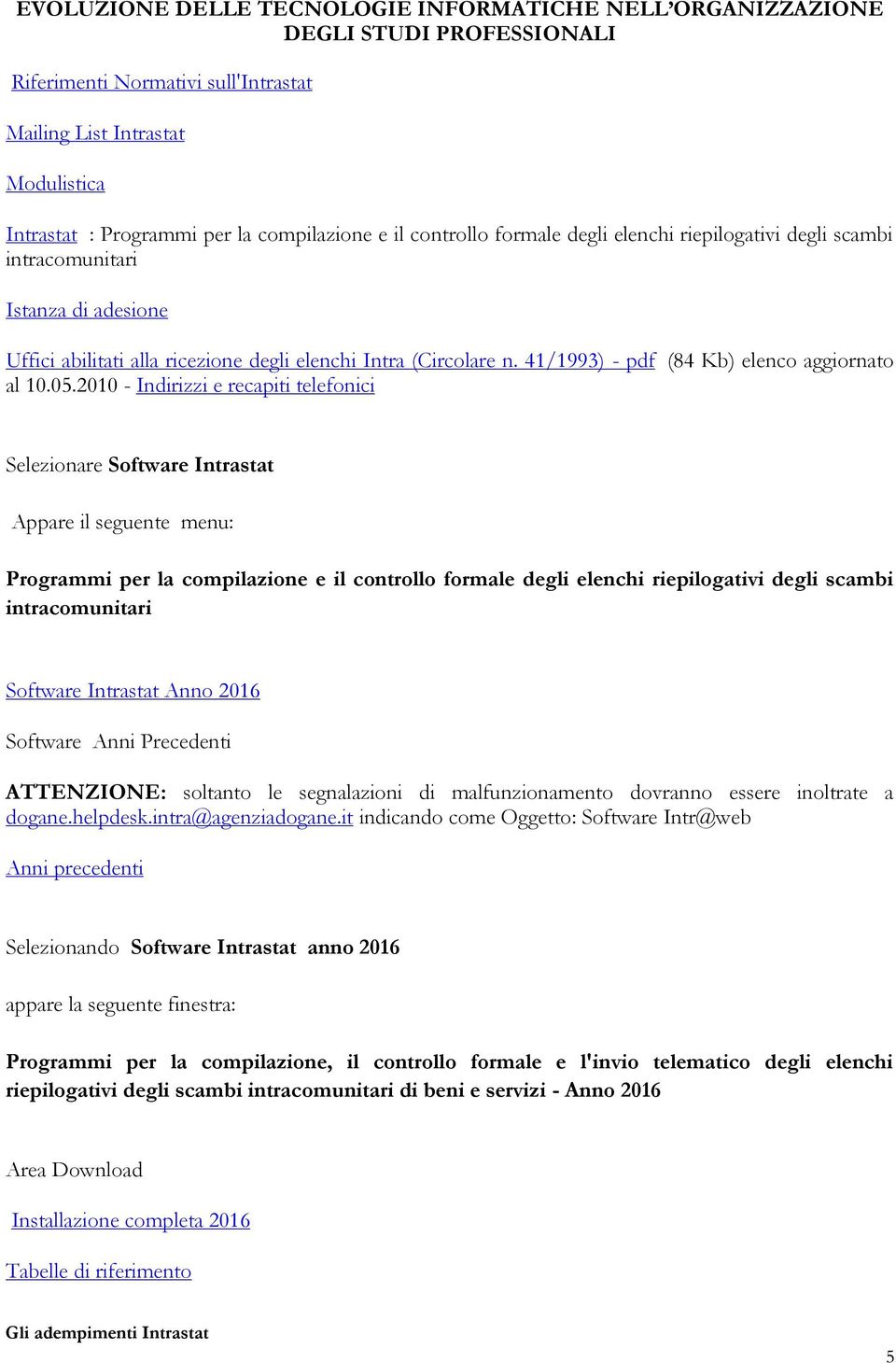 2010 - Indirizzi e recapiti telefonici Selezionare Software Intrastat Appare il seguente menu: Programmi per la compilazione e il controllo formale degli elenchi riepilogativi degli scambi