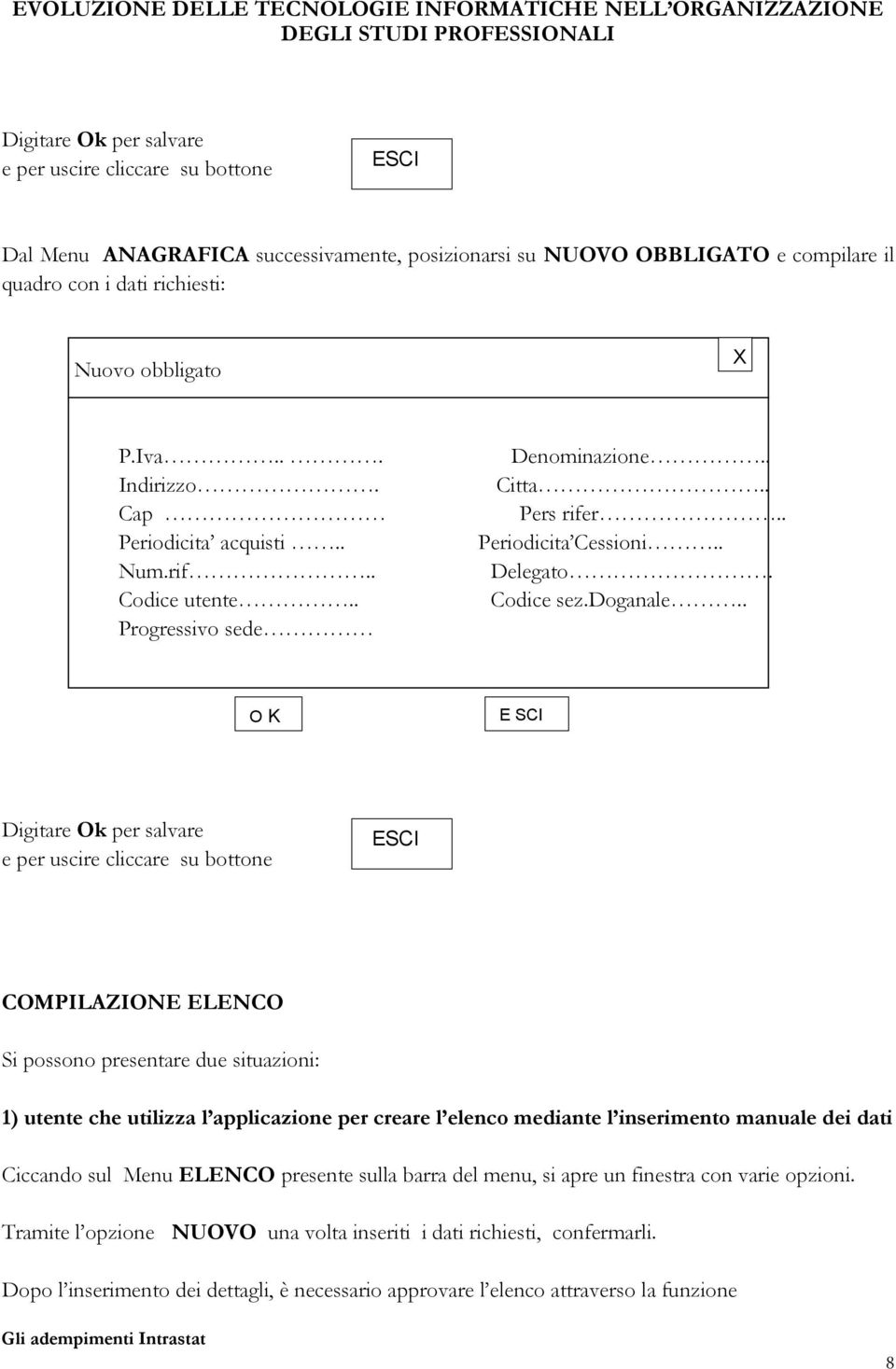 . O K E SCI Digitare Ok per salvare e per uscire cliccare su bottone ESCI COMPILAZIONE ELENCO Si possono presentare due situazioni: 1) utente che utilizza l applicazione per creare l elenco mediante