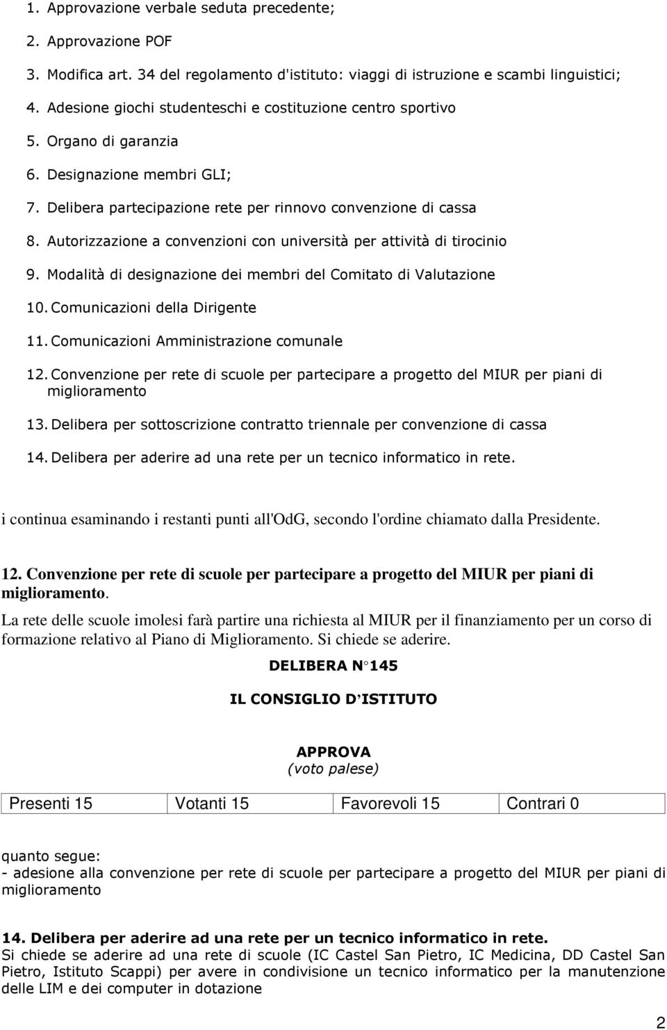 Autorizzazione a convenzioni con università per attività di tirocinio 9. Modalità di designazione dei membri del Comitato di Valutazione 10. Comunicazioni della Dirigente 11.