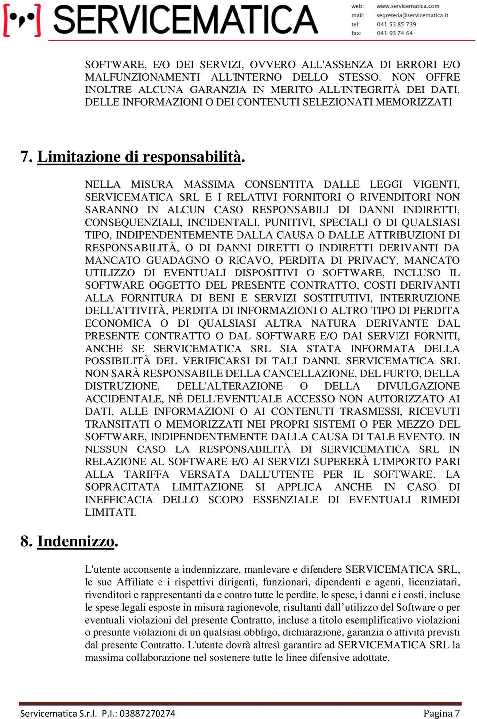 NELLA MISURA MASSIMA CONSENTITA DALLE LEGGI VIGENTI, SERVICEMATICA SRL E I RELATIVI FORNITORI O RIVENDITORI NON SARANNO IN ALCUN CASO RESPONSABILI DI DANNI INDIRETTI, CONSEQUENZIALI, INCIDENTALI,