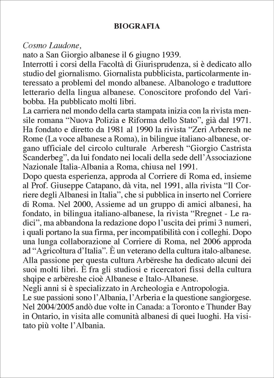 Ha pubblicato molti libri. La carriera nel mondo della carta stampata inizia con la rivista mensile romana Nuova Polizia e Riforma dello Stato, già dal 1971.