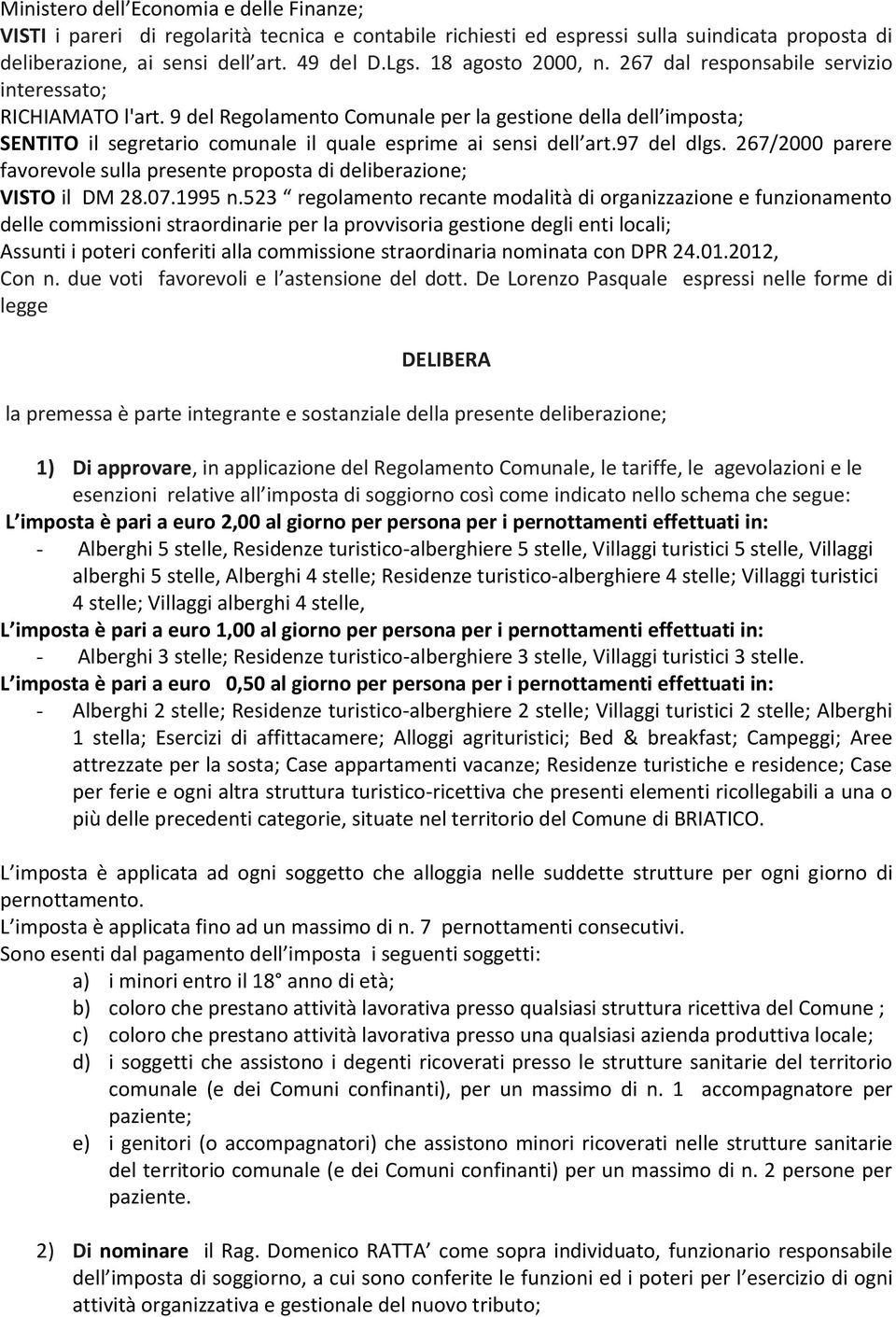 9 del Regolamento Comunale per la gestione della dell imposta; SENTITO il segretario comunale il quale esprime ai sensi dell art.97 del dlgs.