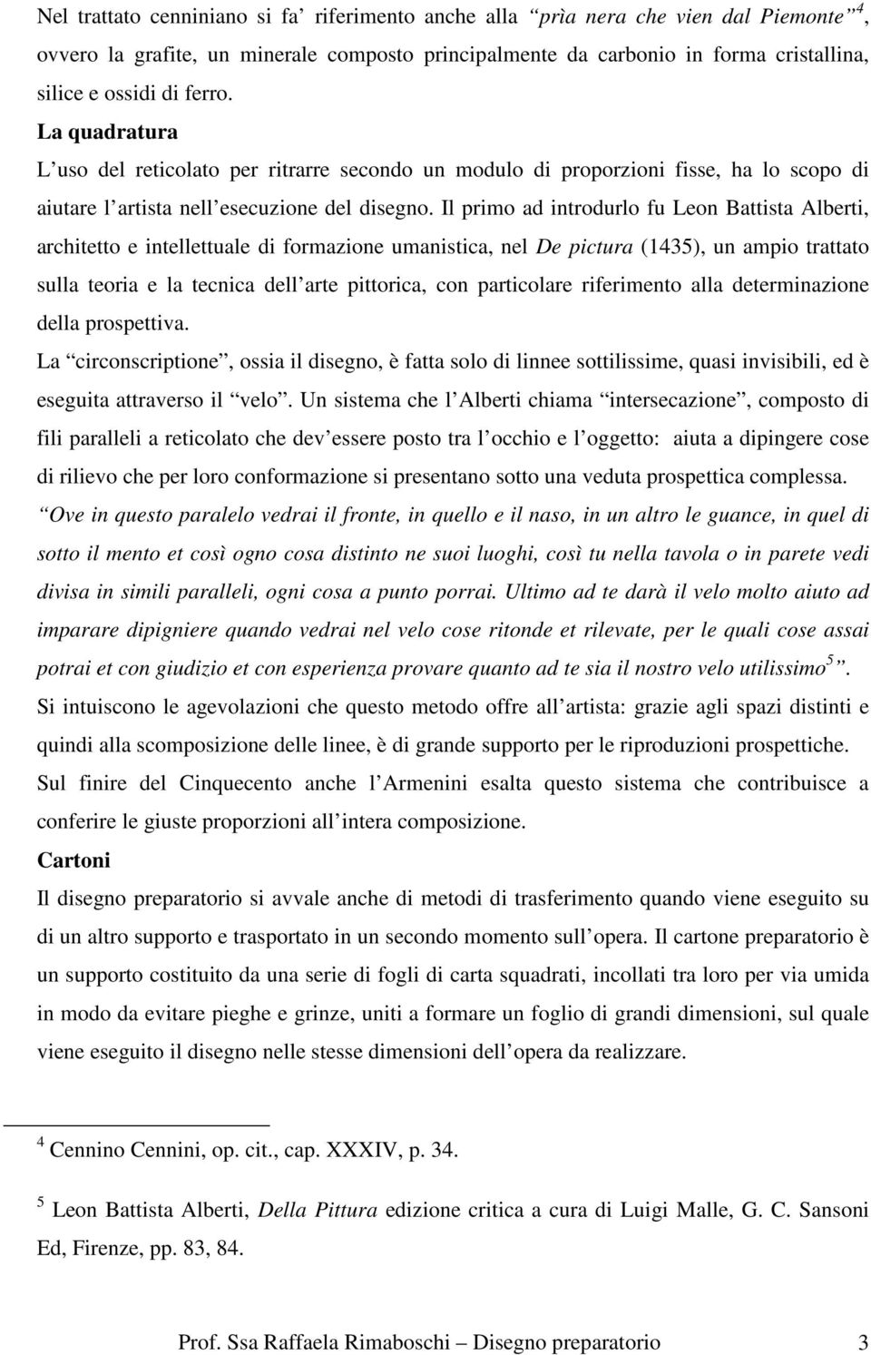 Il primo ad introdurlo fu Leon Battista Alberti, architetto e intellettuale di formazione umanistica, nel De pictura (1435), un ampio trattato sulla teoria e la tecnica dell arte pittorica, con