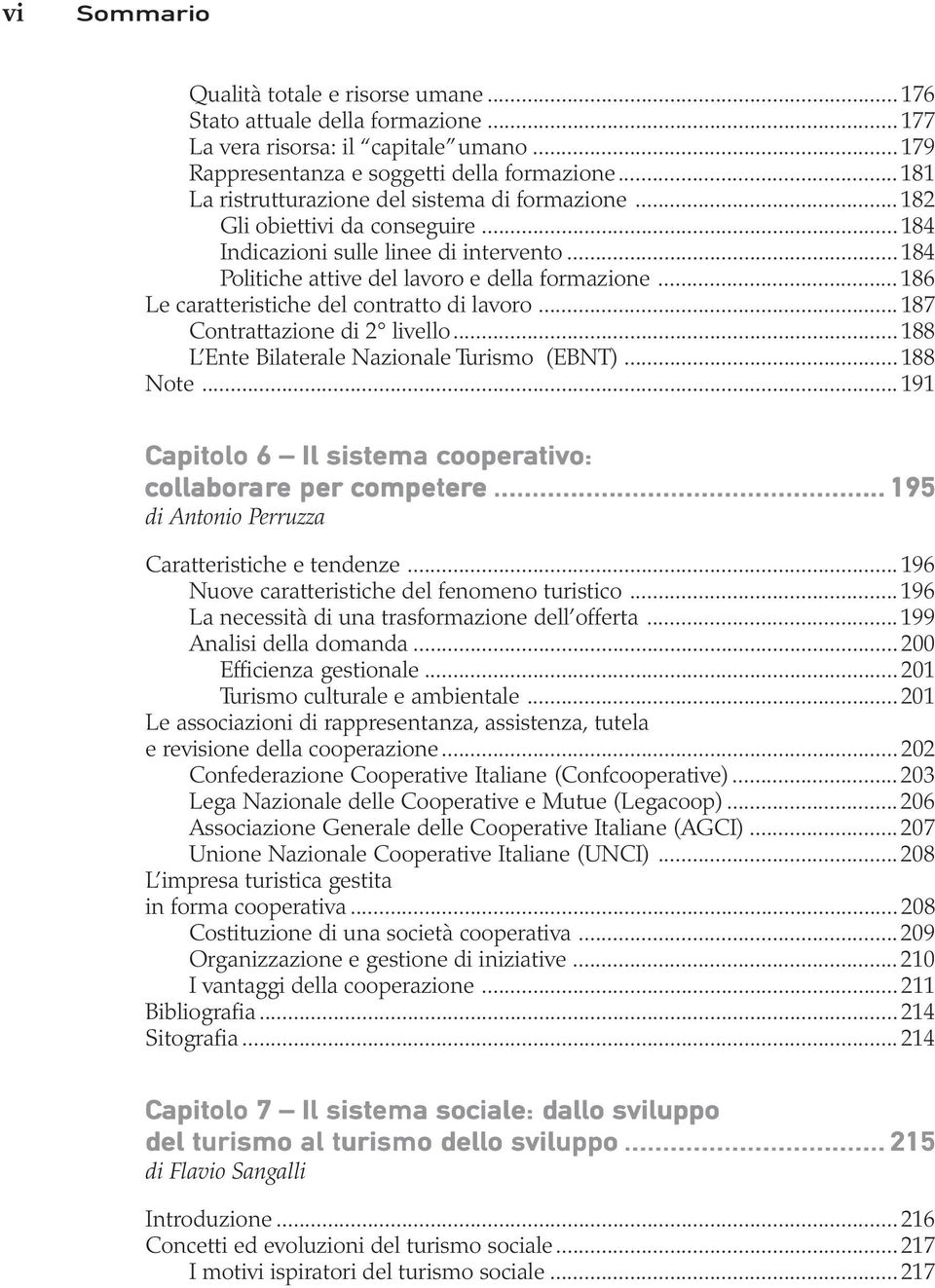 ..186 Le caratteristiche del contratto di lavoro...187 Contrattazione di 2 livello...188 L Ente Bilaterale Nazionale Turismo (EBNT)...188 Note.