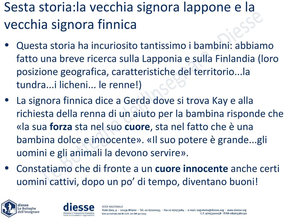 ) La signora finnica dice a Gerda dove si trova Kay e alla richiesta della renna di un aiuto per la bambina risponde che «la sua forza sta nel suo cuore, sta nel fatto