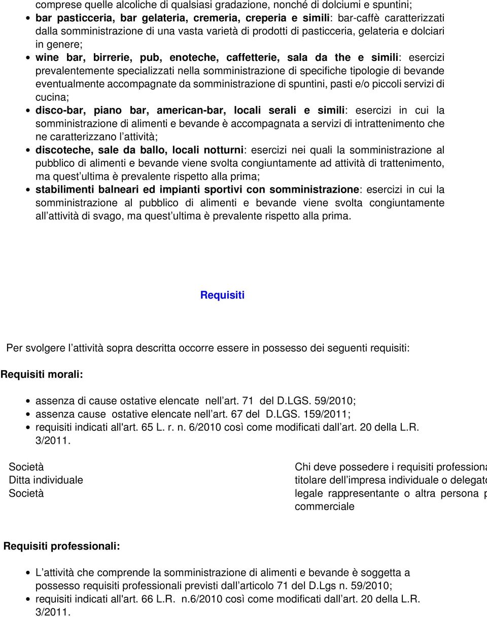 somministrazione di specifiche tipologie di bevande eventualmente accompagnate da somministrazione di spuntini, pasti e/o piccoli servizi di cucina; disco-bar, piano bar, american-bar, locali serali