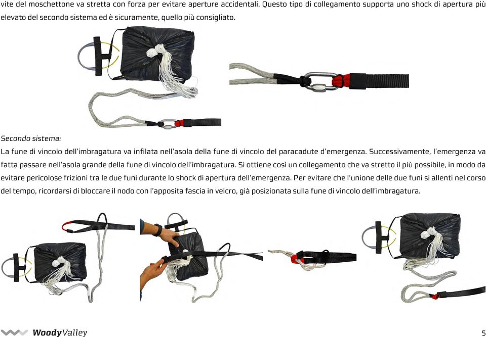 Secondo sistema: La fune di vincolo dell imbragatura va infilata nell asola della fune di vincolo del paracadute d emergenza.