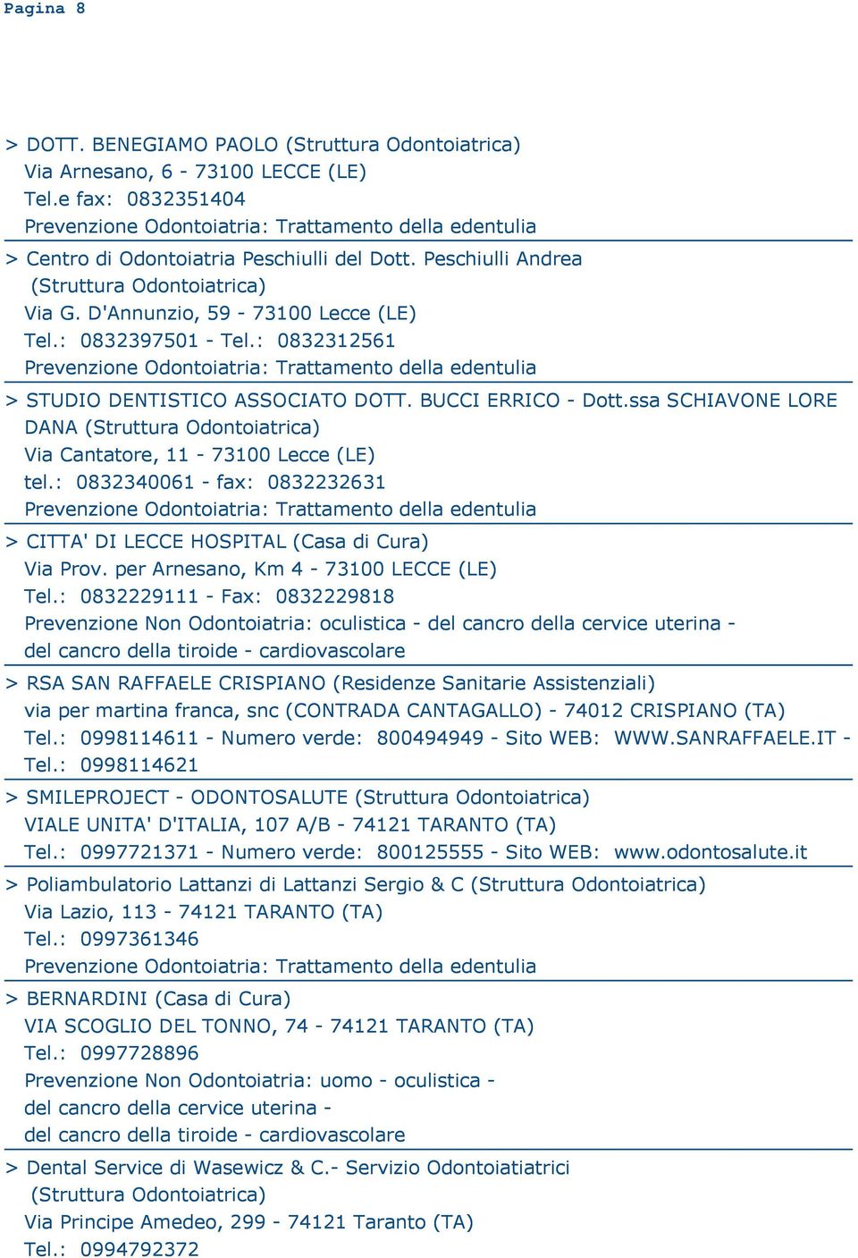 : 0832340061 - fax: 0832232631 > CITTA' DI LECCE HOSPITAL (Casa di Cura) Via Prov. per Arnesano, Km 4-73100 LECCE (LE) Tel.