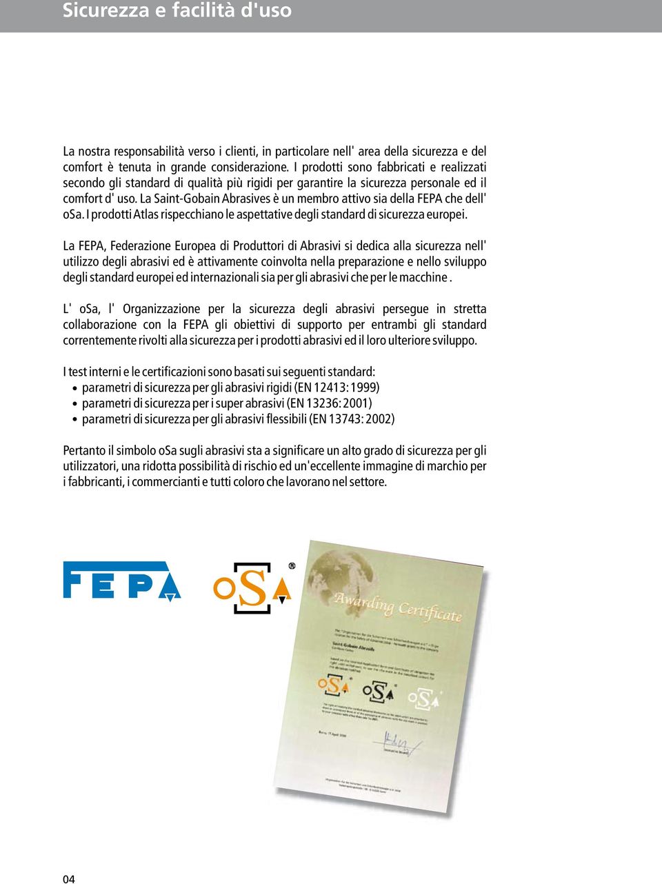 La Saint-Gobain Abrasives è un membro attivo sia della FEPA che dell' osa. I prodottiatlas rispecchiano le aspettative degli standard di sicurezza europei.
