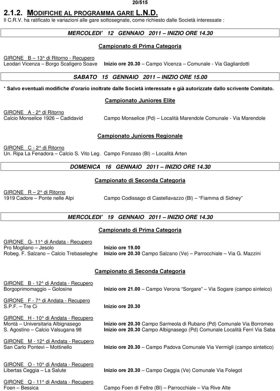 30 Campo Vicenza Comunale - Via Gagliardotti SABATO 15 GENNAIO 2011 INIZIO ORE 15.