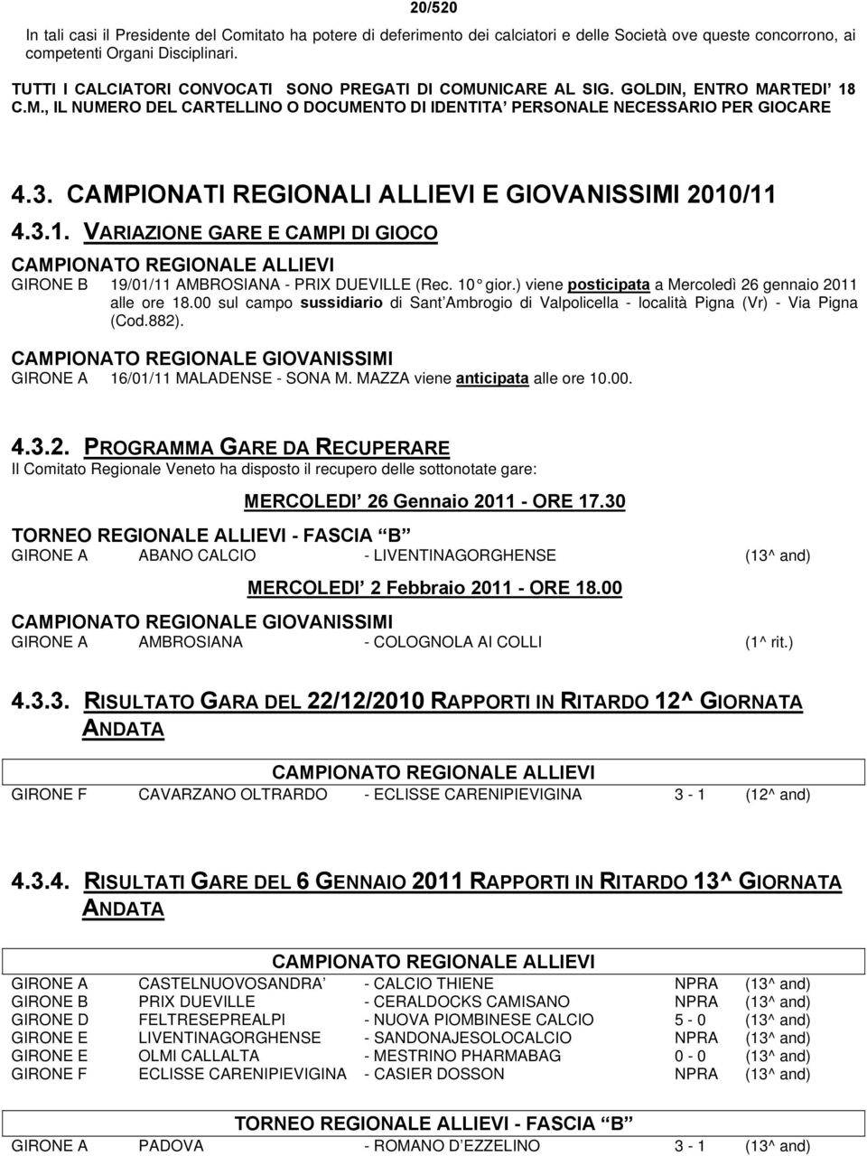 CAMPIONATI REGIONALI ALLIEVI E GIOVANISSIMI 2010/11 4.3.1. VARIAZIONE GARE E CAMPI DI GIOCO CAMPIONATO REGIONALE ALLIEVI GIRONE B 19/01/11 AMBROSIANA - PRIX DUEVILLE (Rec. 10 gior.