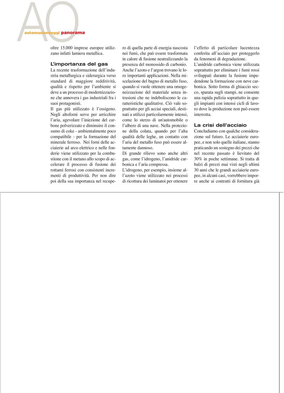 modernizzazione che annovera i gas industriali fra i suoi protagonisti. Il gas più utilizzato è l ossigeno.