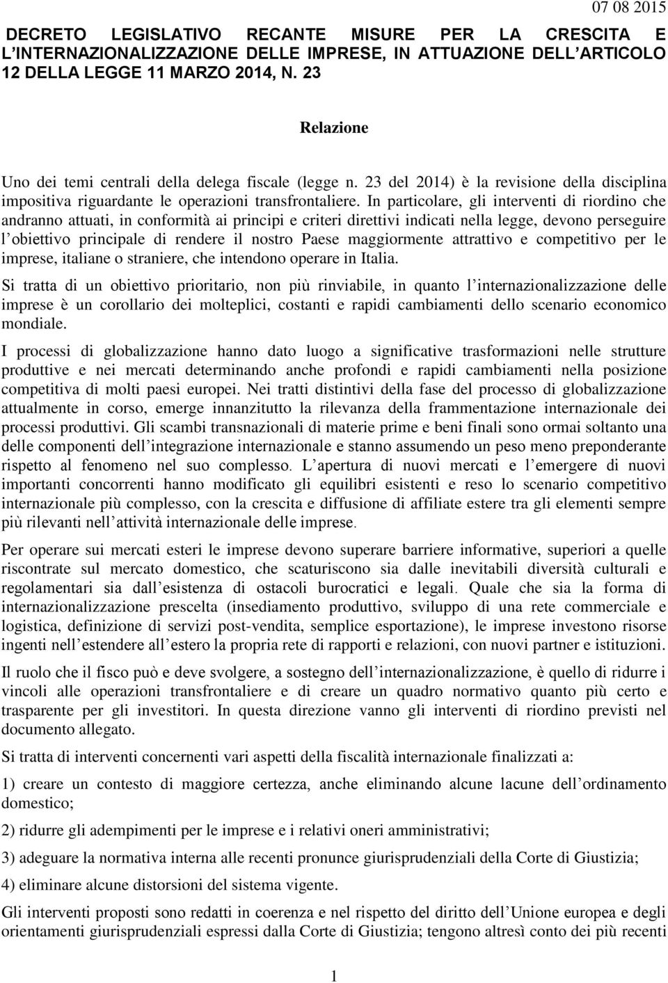 In particolare, gli interventi di riordino che andranno attuati, in conformità ai principi e criteri direttivi indicati nella legge, devono perseguire l obiettivo principale di rendere il nostro